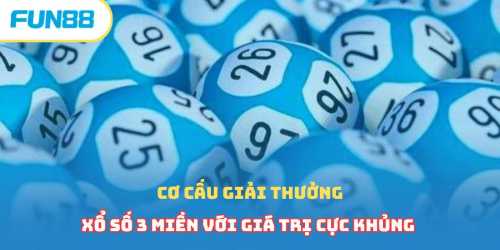 Cơ cấu giải thưởng xổ số 3 miền với giá trị cực khủng 